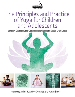 The Principles and Practice of Yoga for Children and Adolescents - Cook-Cottone, Catherine, and Telles, Shirley, and Khalsa, Sat Bir