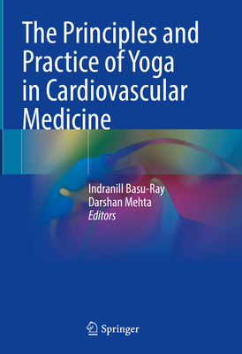 The Principles and Practice of Yoga in Cardiovascular Medicine - Basu-Ray, Indranill (Editor), and Mehta, Darshan (Editor)