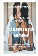 The Principles For Making Marriage Works: Understanding What Works For Lasting Marriage