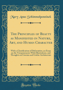 The Principles of Beauty as Manifested in Nature, Art, and Human Character: With a Classification of Deformities, an Essay on the Temperaments with Illustrations, and Thoughts on Grecian and Gothic Architecture (Classic Reprint)