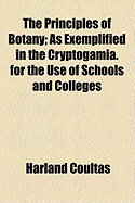 The Principles of Botany: As Exemplified in the Cryptogamia. for the Use of Schools and Colleges
