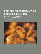 The Principles of Botany, as Exemplified in the Cryptogamia