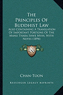 The Principles Of Buddhist Law: Also Containing A Translation Of Important Portions Of The Manu Thara Shwe Myin, With Notes (1894)