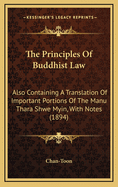 The Principles of Buddhist Law: Also Containing a Translation of Important Portions of the Manu Thara Shwe Myin, with Notes (1894)