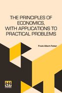 The Principles Of Economics, With Applications To Practical Problems