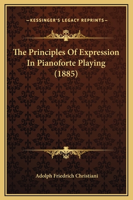 The Principles of Expression in Pianoforte Playing (1885) - Christiani, Adolph Friedrich