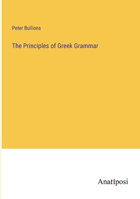 The Principles of Greek Grammar - Bullions, Peter