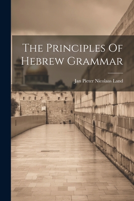 The Principles Of Hebrew Grammar - Jan Pieter Nicolaas Land (Creator)