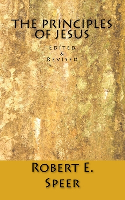 The Principles of Jesus: Edited & Revised - Speer, Robert E