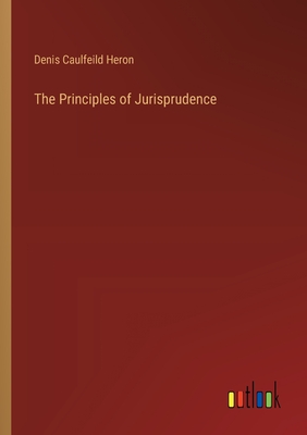 The Principles of Jurisprudence - Heron, Denis Caulfeild