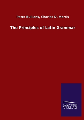 The Principles of Latin Grammar - Bullions, Peter Morris Charles D