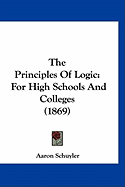 The Principles Of Logic: For High Schools And Colleges (1869)