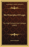 The Principles of Logic: For High Schools and Colleges (1869)