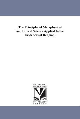 The Principles of Metaphysical and Ethical Science Applied to the Evidences of Religion. - Bowen, Francis