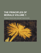 The Principles of Morals Volume 1