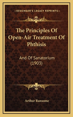 The Principles of Open-Air Treatment of Phthisis: And of Sanatorium (1903) - Ransome, Arthur