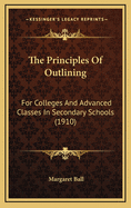 The Principles of Outlining: For Colleges and Advanced Classes in Secondary Schools (1910)