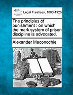 The Principles of Punishment: On Which the Mark System of Prison Discipline Is Advocated. - Maconochie, Alexander