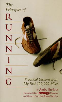 The Principles of Running: Practical Lessons from My First 100,000 Miles - Burfoot, Amby