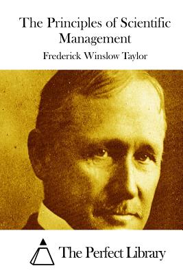 The Principles of Scientific Management - The Perfect Library (Editor), and Taylor, Frederick Winslow