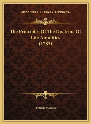 The Principles of the Doctrine of Life Annuities (1783) - Maseres, Francis