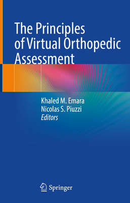 The Principles of Virtual Orthopedic Assessment - Emara, Khaled M (Editor), and Piuzzi, Nicolas S (Editor)