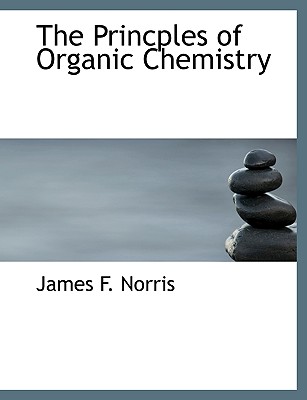 The Princples of Organic Chemistry - Norris, James F