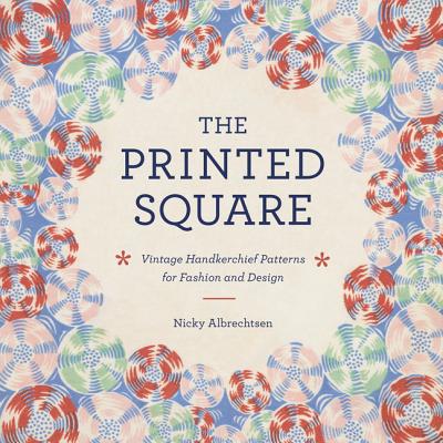 The Printed Square: Vintage Handkerchief Patterns for Fashion and Design - Albrechtsen, Nicky