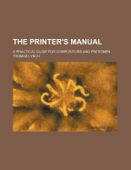 The Printer's Manual: A Practical Guide for Compositors and Pressmen