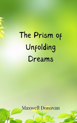 The Prism of Unfolding Dreams - Donovan, Maxwell