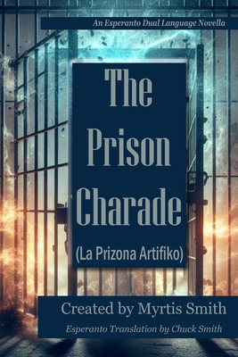 The Prison Charade: An Esperanto Dual Language Novella - Smith, Chuck (Translated by), and Smith, Myrtis