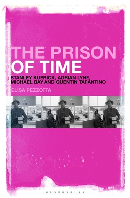 The Prison of Time: Stanley Kubrick, Adrian Lyne, Michael Bay and Quentin Tarantino - Pezzotta, Elisa