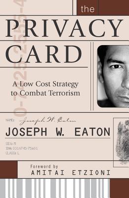 The Privacy Card: A Low Cost Strategy to Combat Terrorism - Eaton, Joseph W, and Etzioni, Amitai (Foreword by)