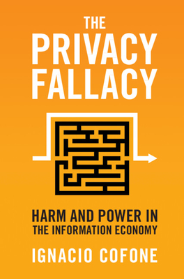 The Privacy Fallacy: Harm and Power in the Information Economy - Cofone, Ignacio