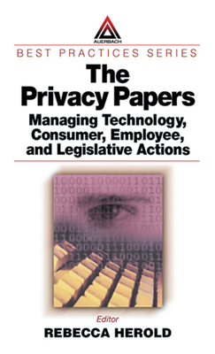 The Privacy Papers: Managing Technology, Consumer, Employee and Legislative Actions. Best Practices Series - Herold, Rebecca