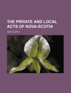 The Private and Local Acts of Nova Scotia - Scotia, Nova