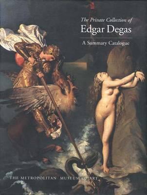 The Private Collection of Edgar Degas: A Summary Catalogue - Ives, Colta Feller, and Es, Colta, and Stein, Susan