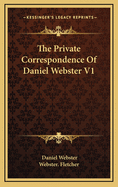 The Private Correspondence of Daniel Webster V1