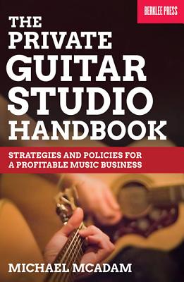 The Private Guitar Studio Handbook: Strategies and Policies for a Profitable Music Business - McAdam, Mike