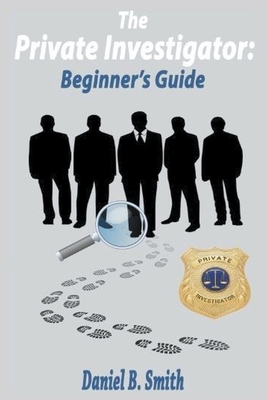 The Private Investigator: Beginner's Guide - Smith, Daniel B