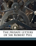 The Private Letters of Sir Robert Peel