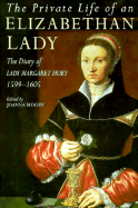 The Private Life of an Elizabeth Lady: The Diary of Lady Margaret Hoby 1599-1605