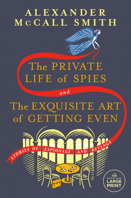 The Private Life of Spies and the Exquisite Art of Getting Even: Stories of Espionage and Revenge - McCall Smith, Alexander