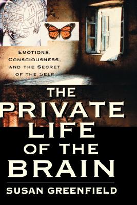 The Private Life of the Brain: Emotions, Consciousness, and the Secret of the Self - Greenfield, Susan, Professor