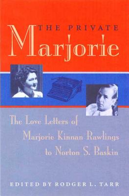 The Private Marjorie: The Love Letters of Marjorie Kinnan Rawlings to Norton S. Baskin - Tarr, Rodger L
