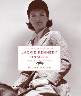 The Private Passion of Jackie Kennedy Onassis: Portrait of a Rider - Moon, Vicky