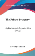 The Private Secretary: His Duties and Opportunities (1916)