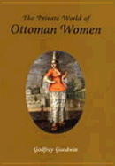 The Private World of Ottoman Women - Goodwin, Godfrey, Professor