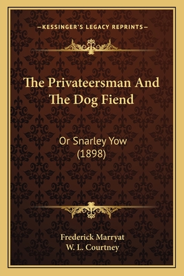 The Privateersman and the Dog Fiend: Or Snarley Yow (1898) - Marryat, Frederick, Captain, and Courtney, W L (Introduction by)