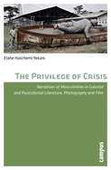 The Privilege of Crisis: Narratives of Masculinities in Colonial and Postcolonial Literature, Photography and Film